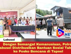 Dengan Semangat Kemanusiaan, Polres Labusel Distribusikan Bantuan Sosial Tahap II ke Posko Bencana di Tapsel